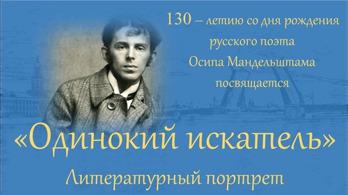 «Одинокий искатель» к 130 – летию со дня рождения О.Э.Мандельштама 